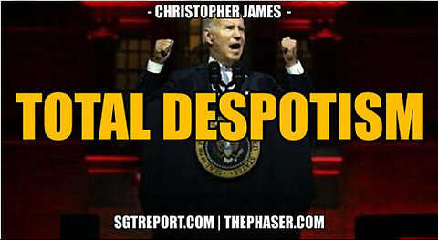 SGT REPORT - TOTAL DESPOTISM -- Christopher James