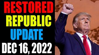 RESTORED REPUBLIC VIA A GCR: HUGE UPDATE AS OF DECEMBER 16 , 2022 - TRUMP NEWS