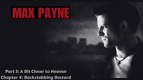 Max Payne - Part 3: A Bit Closer to Heaven - Chapter 4: Backstabbing Bastard