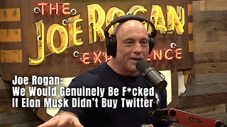Joe Rogan: We Would Genuinely Be F*cked If Elon Musk Didn't Buy Twitter