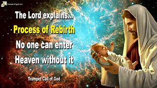 Feb 6, 2007 🎺 The Lord explains... The Process of Rebirth, no one can enter Heaven without it!