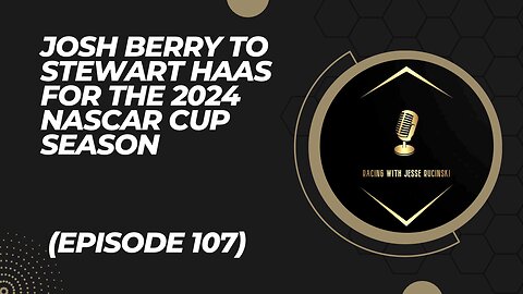 Josh Berry to Stewart Haas Racing for the 2024 NASCAR Cup Series Season (Episode 107)