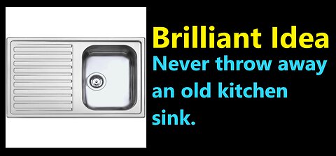 The Brilliant Idea : Never Throw Away An Old Kitchen Sink .