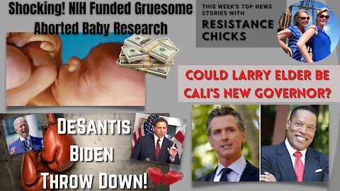 NIH Funded Gruesome Aborted Baby Research, DeSantis/Biden Throw Down; Larry Elder CA New Gov?