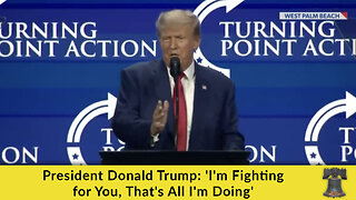 President Donald Trump: 'I'm Fighting for You, That's All I'm Doing'