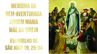Evangelho da Memória da Bem-Aventurada Virgem Maria - Mãe da Igreja Jo 19, 25-34