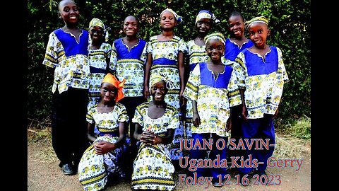 JUAN O SAVIN- Uganda's Kids and Christian Principles - Gerry Foley 12 16 2023