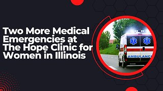 Two More Medical Emergencies at The Hope Clinic for Women