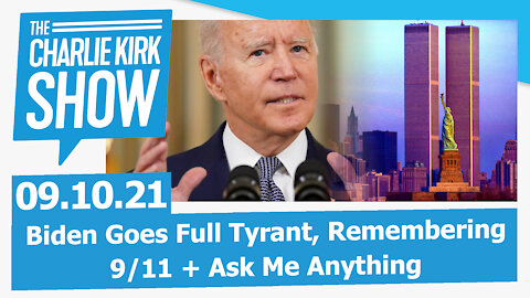 Biden Goes Full Tyrant, Remembering 9/11 + Ask Me Anything | The Charlie Kirk Show LIVE 09.10.21