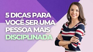 5 dicas para você ser uma pessoa mais disciplinada