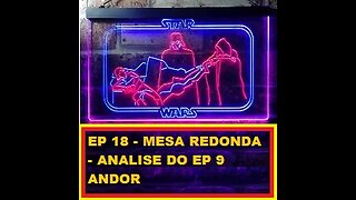 EP 18 - Mesa Redonda - Analise do ep 9 de Andor