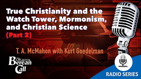 True Christianity, the Watch Tower Mormonism Christian Science T. A. McMahon & Kurt Goedelman Pt.2