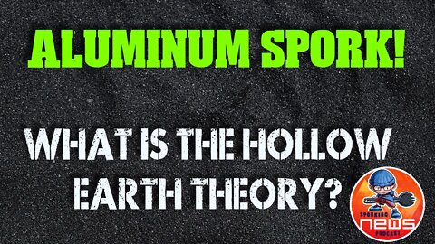 What's the Hollow Earth Theory all about? Talkin Aliens, lost history, conspiracy | Aluminum Spork!