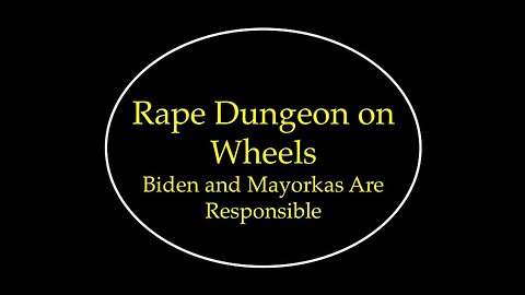 Rape Dungen on Wheels: Biden and Mayorkas Are Responsible