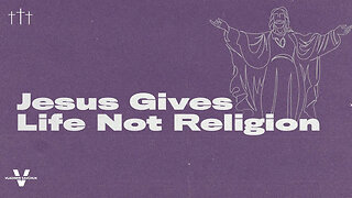 Jesus Gives Life, Not Religion - Pastor Vlad