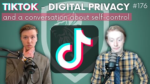 Episode 176: TikTok, a Crack-Down on Digital Privacy, and a Conversation About Self-Control