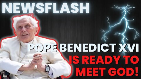 NEWSFLASH: Pope Benedict XVI Ready for "Encounter with God"! May Go Soon!