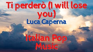 Ti perderò (I will lose you) - Luca Caperna - Italian Music 2022/2023 - Lyrics