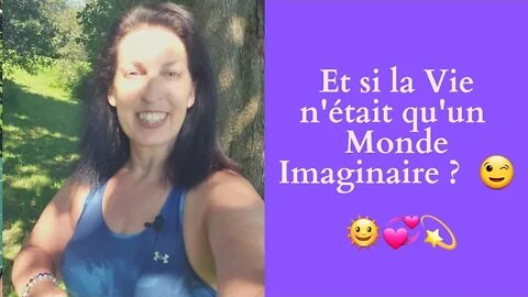 ECSH-30 Et si la Vie n'était qu'un monde imaginaire ? 😉🥰🤩💕💫🌞