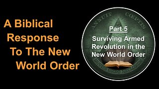 6/10/23 A Biblical Response To The New World Order - Part 5 - Surviving Armed Revolution in the NWO