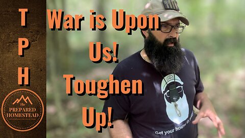 War is Upon Us! Toughen Up!