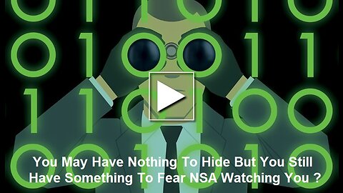 You May Have Nothing To Hide But You Still Have Something To Fear NSA Watching You
