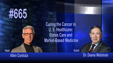 Ep. 665 - Curing the Cancer in U. S. Healthcare | Dr. Deane Waldman