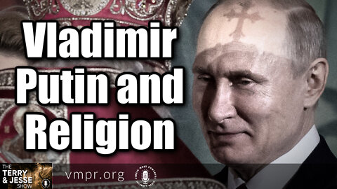 01 Mar 22, The Terry & Jesse Show: Vladimir Putin and Religion