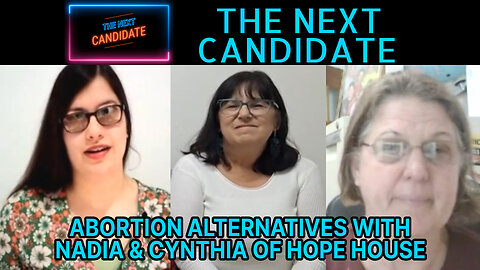 Hope House Interview - Abortion Alternatives with Nadia & Cynthia - The Next Candidate Episode 04