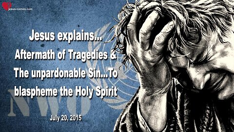 July 20, 2015 ❤️ Jesus explains... The Aftermath of these Tragedies & The unpardonable Sin