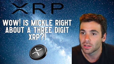 Wow! Is Mickle Right About A Three Digit XRP?!