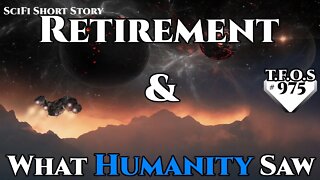 Retirement & What Humanity Saw | Humans are space Orcs | HFY | TFOS975