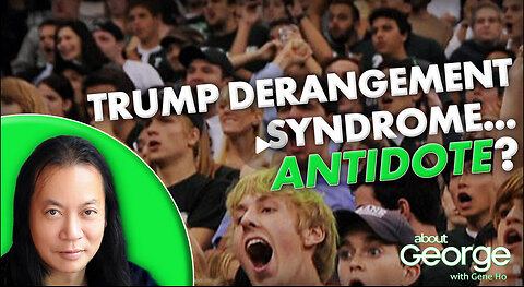 Trump Derangement Syndrome… Antidote? | About GEORGE with Gene Ho Ep. 326