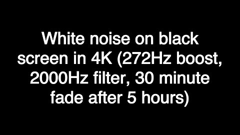 White noise on black screen in 4K (272Hz boost, 2000Hz filter, 30 minute fade after 5 hours)