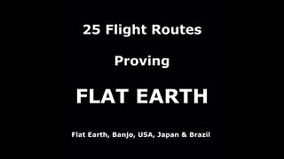 25 Flight Routes Proving FLAT EARTH