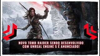 Tomb Raider sendo Desenvolvido com Unreal Engine 5 é Anunciado para PS5, Xbox Series e PC
