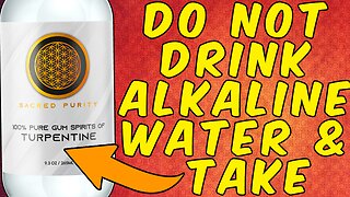 WARNING Do Not Drink ALKALINE WATER When Taking TURPENTINE!