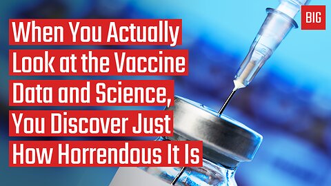 When You Actually Look at the Vaccine Data and Science, You Discover Just How Horrendous It Is