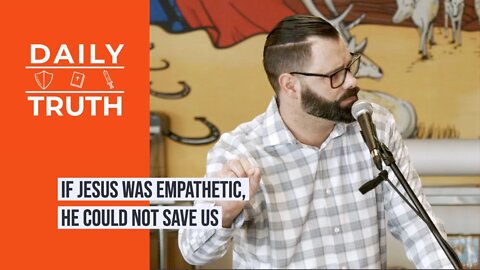 If Jesus Was Empathetic, He Could Not Save Us
