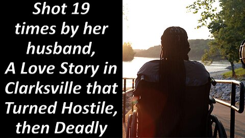 Shot 19 times by her husband, A Love Story in Clarksville that Turned Hostile, then Deadly