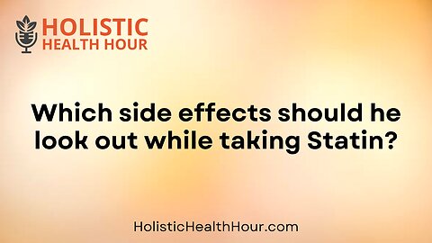 Which side effects should he look out while taking Statin?