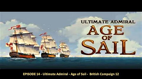 EPISODE 14 - Ultimate Admiral - Age of Sail - British Campaign 12