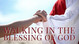 May 15, 2022 - WALKING IN THE BLESSING OF GOD