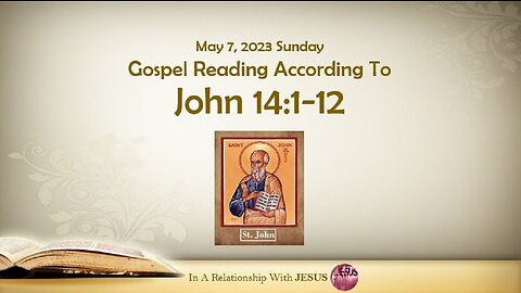 May 07 2023 Gospel Reading John Chapter 14 Verse 1-12