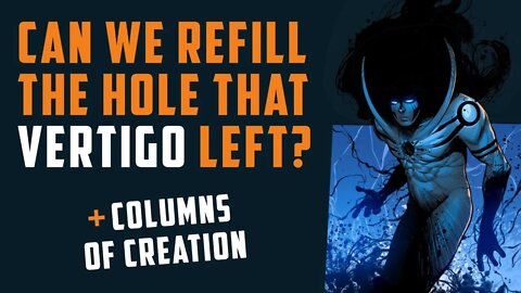 Can we ever refill the hole that VERTIGO left? + COLUMNS OF CREATION