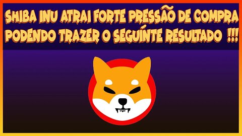 SHIBA INU ATRAI FORTE PRESSÃO DE COMPRA PODENDO TRAZER O SEGUINTE RESULTADO !!!