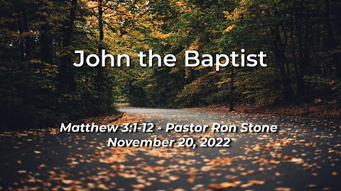 2022-11-20 - John the Baptist (Matthew 3:1-12) - Pastor Ron Stone