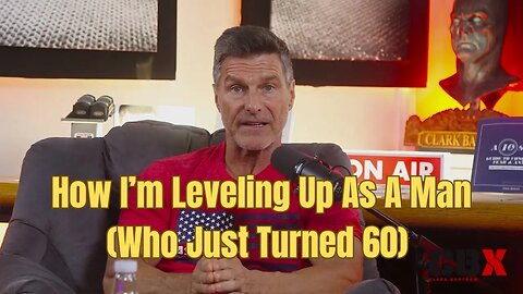 How I’m Leveling Up As A Man (Who Just Turned 60)| Maximized Man 001