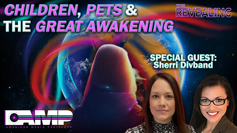 Children, Pets & The Great Awakening | The Revealing Ep. 30