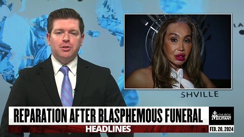 Reparation After Blasphemous Funeral — Headlines — Feb. 20, 2024